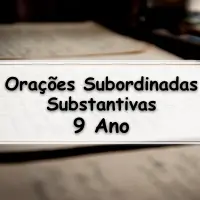 lista com 11 exercícios e atividades sobre Orações Subordinadas Substantivas para o 9° Ano do ensino fundamental