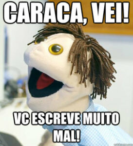 meme caraca, vei! vc escreve muito mal