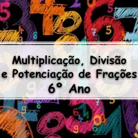 Exercícios sobre Multiplicação, Divisão e Potenciação de Frações para o 6° Ano do ensino fundamental com gabarito