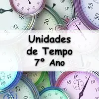 Lista de atividades e Exercícios sobre Unidades de Tempo para o 7º Ano do ensino fundamental com Gabarito