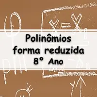 questões e Exercícios sobre Polinômios na Forma Reduzida para o 8° Ano do fundamental com Gabarito