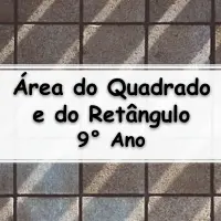 atividades e Exercícios sobre Área do Quadrado e do Retângulo para o 9° Ano