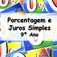 exercício e Questões sobre Problemas com Porcentagem e Juros Simples para o 9° Ano do ensino fundamental com Gabarito