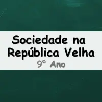 simulado com Exercícios sobre a Sociedade na República Velha para o 9° Ano do Ensino Fundamental respondidos
